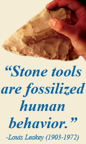 Stone tools are fossilized human behavior. Louis Leakey 1903-1972